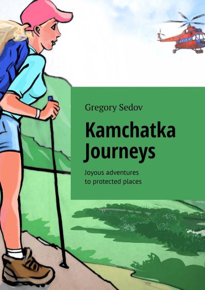 Книга Kamchatka Journeys. Joyous adventures to protected places (Gregory Sedov)